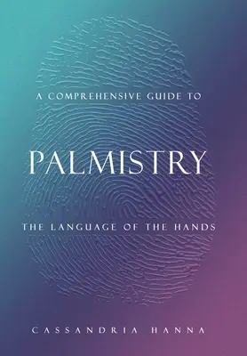 Átfogó útmutató a tenyérjósláshoz: The Language of the Hands - A Comprehensive Guide to Palmistry: The Language of the Hands