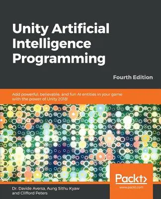 Unity mesterséges intelligencia programozása - Negyedik kiadás: Adj hozzá erőteljes, hihető és szórakoztató mesterséges intelligencia entitásokat a játékodhoz a Unity 2018 erejével! - Unity Artificial Intelligence Programming - Fourth Edition: Add powerful, believable, and fun AI entities in your game with the power of Unity 2018!