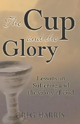 A pohár és a dicsőség: Tanulságok a szenvedésről és Isten dicsőségéről - The Cup and the Glory: Lessons on Suffering and the Glory of God