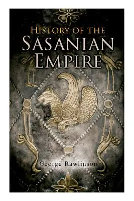 A Szászánida Birodalom története: Az új perzsa birodalom évkönyvei - History of the Sasanian Empire: The Annals of the New Persian Empire