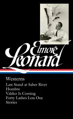 Elmore Leonard: Westernek (Loa #308): Az újságírók és a westernek (Loa #308): Hombre / Valdez jön / Negyven szempillával kevesebb egy / Történetek - Elmore Leonard: Westerns (Loa #308): Last Stand at Saber River / Hombre / Valdez Is Coming / Forty Lashes Less One / Stories