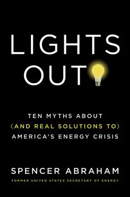 Lights Out! Tíz mítosz Amerika energiaválságáról (és valódi megoldások) - Lights Out!: Ten Myths about (and Real Solutions To) America's Energy Crisis