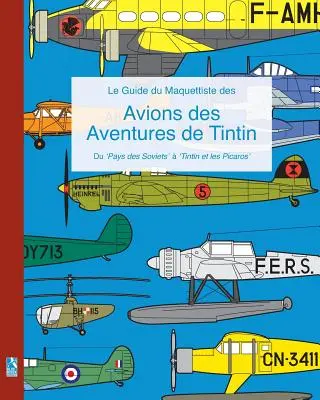 Le Guide du Maquettiste des Avions des Aventures de Tintin - A Tintin kalandok repülőgépeinek útmutatója - Le Guide du Maquettiste des Avions des Aventures de Tintin