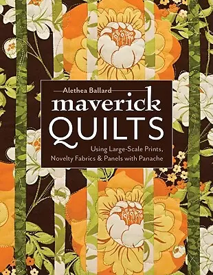 Maverick Quilts-Print-On-Demand-Edition: Nagyméretű nyomtatványok, újszerű szövetek és panelek felhasználása pimaszsággal - Maverick Quilts-Print-On-Demand-Edition: Using Large-Scale Prints, Novelty Fabrics & Panels with Panache