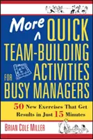 További gyors csapatépítő tevékenységek elfoglalt vezetők számára: 50 új gyakorlat, amelyek mindössze 15 perc alatt eredményt hoznak - More Quick Team-Building Activities for Busy Managers: 50 New Exercises That Get Results in Just 15 Minutes