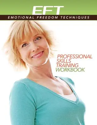 Klinikai EFT (Érzelmi Szabadságtechnikák) Szakmai készségfejlesztő munkafüzet - Clinical EFT (Emotional Freedom Techniques) Professional Skills Training Workbook