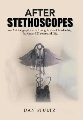 A sztetoszkópok után: Önéletrajz gondolatokkal a vezetésről, a Parkinson-kórról és az életről. - After Stethoscopes: An Autobiography with Thoughts about Leadership, Parkinson's Disease and Life.