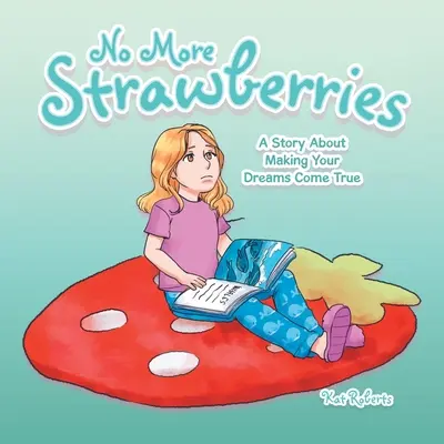 Nincs több eper: Egy történet az álmaid valóra váltásáról - No More Strawberries: A Story About Making Your Dreams Come True