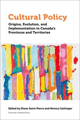 Kultúrpolitika: Origins, Evolution, and Implementation in Canada's Provinces and Territories (Eredet, fejlődés és végrehajtás Kanada tartományaiban és területein) - Cultural Policy: Origins, Evolution, and Implementation in Canada's Provinces and Territories