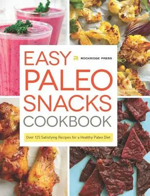 Könnyű paleo snackek szakácskönyve: Több mint 125 kielégítő recept az egészséges paleo diétához - Easy Paleo Snacks Cookbook: Over 125 Satisfying Recipes for a Healthy Paleo Diet