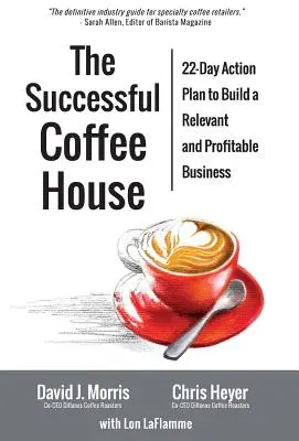 A sikeres kávéház: 22 napos cselekvési terv egy releváns és nyereséges üzlet létrehozásához - The Successful Coffee House: 22-Day Action Plan to Create a Relevant and Profitable Business