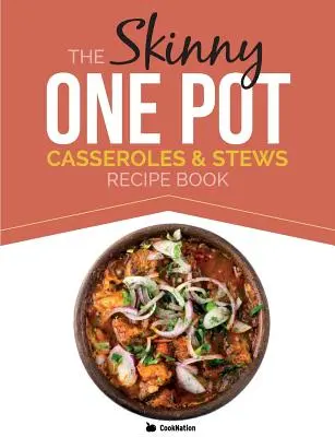 The Skinny One Pot, Casseroles & Stews Recept Book: Egyszerű és finom, egyfazékos ételek. Mindegyik 300, 400 és 500 kalória alatt - The Skinny One Pot, Casseroles & Stews Recipe Book: Simple & Delicious, One-Pot Meals. All Under 300, 400 & 500 Calories