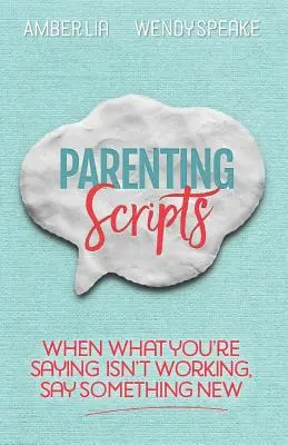 Szülői szkriptek: Ha nem működik, amit mondasz, mondj valami újat - Parenting Scripts: When What You're Saying Isn't Working, Say Something New