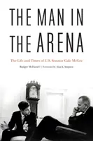 Az ember az arénában: Gale McGee amerikai szenátor élete és kora - The Man in the Arena: The Life and Times of U.S. Senator Gale McGee