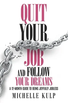 Hagyd ott a munkádat és kövesd az álmaidat: Egy 12 hónapos útmutató az örömteli munkanélküliséghez (Hogyan találd meg a hivatásodat?) - Quit Your Job and Follow Your Dreams: A 12-Month Guide to Being Joyfully Jobless (How to Find Your Calling)