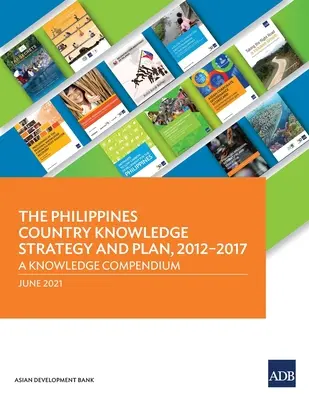 A Fülöp-szigeteki országos tudásstratégia és -terv, 2012-2017: A Knowledge Compendium - The Philippines Country Knowledge Strategy and Plan, 2012-2017: A Knowledge Compendium