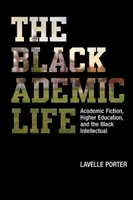 The Blackademic Life: Academic Fiction, Higher Education, and the Black Intellectual (Akadémiai fikció, felsőoktatás és a fekete értelmiség) - The Blackademic Life: Academic Fiction, Higher Education, and the Black Intellectual