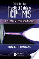 Gyakorlati útmutató az ICP-MS-hez: Oktatókönyv kezdőknek, harmadik kiadás - Practical Guide to ICP-MS: A Tutorial for Beginners, Third Edition