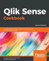 Qlik Sense szakácskönyv - Második kiadás: Több mint 80 recept az adatelemzésről az üzleti intelligencia kihívásainak megoldásához - Qlik Sense Cookbook - Second Edition: Over 80 recipes on data analytics to solve business intelligence challenges