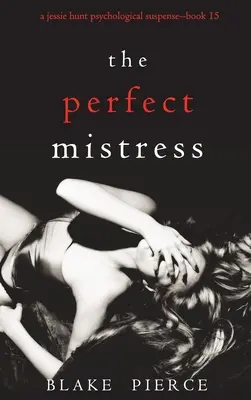 The Perfect Mistress (A Jessie Hunt pszichológiai thriller - tizenötödik könyv) - The Perfect Mistress (A Jessie Hunt Psychological Suspense Thriller-Book Fifteen)