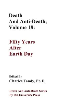 Halál és halálellenesség, 18. kötet: Ötven évvel a Föld napja után - Death And Anti-Death, Volume 18: Fifty Years After Earth Day