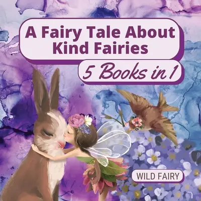 Mese a kedves tündérekről: 5 könyv 1 könyvben - A Fairy Tale About Kind Fairies: 5 Books in 1