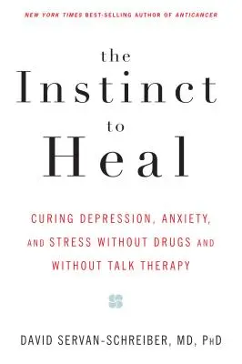 A gyógyulás ösztöne: A depresszió, a szorongás és a stressz gyógyítása gyógyszerek és beszédterápia nélkül - The Instinct to Heal: Curing Depression, Anxiety and Stress Without Drugs and Without Talk Therapy