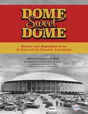 Dome Sweet Dome: Sladký dům: Historie a zajímavosti z 35 let houstonského Astrodomu - Dome Sweet Dome: History and Highlights from 35 Years of the Houston Astrodome