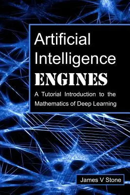 Mesterséges intelligencia motorok: Bevezetés a mélytanulás matematikájába - Artificial Intelligence Engines: A Tutorial Introduction to the Mathematics of Deep Learning