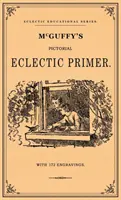 McGuffey's Pictorial Eclectic Primer: A Facsimile of the 1867 Edition with 172 Engravings (McGuffey's Pictorial Eclectic Primer: A Facsimile of the 1867 Edition with 172 Engravings) - McGuffey's Pictorial Eclectic Primer: A Facsimile of the 1867 Edition with 172 Engravings