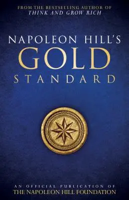 Napoleon Hill Aranyszabványa: A Napoleon Hill Alapítvány hivatalos kiadványa - Napoleon Hill's Gold Standard: An Official Publication of the Napoleon Hill Foundation