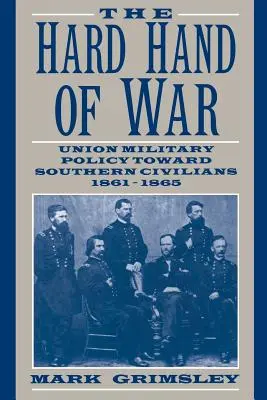 A háború kemény keze: Az Unió katonai politikája a déli civilekkel szemben, 1861 1865 - The Hard Hand of War: Union Military Policy Toward Southern Civilians, 1861 1865