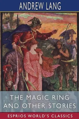 A varázsgyűrű és más történetek (Esprios Classics) - The Magic Ring and Other Stories (Esprios Classics)