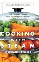 Főzés gőzzel: Spectacular Full-Flavored Low-Fat Dishes from Your Electric Steamer - Cooking With Steam: Spectacular Full-Flavored Low-Fat Dishes from Your Electric Steamer