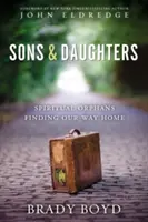 Fiak és leányok: Lelki árvák, akik hazatalálnak - Sons and Daughters: Spiritual Orphans Finding Our Way Home