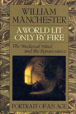 Egy világ, amelyet csak a tűz világít meg: A középkori elme és a reneszánsz - Egy korszak portréja - A World Lit Only by Fire: The Medieval Mind and the Renaissance - Portrait of an Age