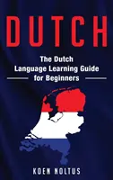 Holland nyelv: Holland nyelvtanulási útmutató kezdőknek - Dutch: The Dutch Language Learning Guide for Beginners