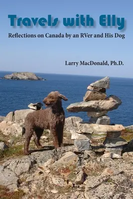 Travels with Elly: Egy lakóautós és kutyája gondolatai Kanadáról - Travels with Elly: Reflections on Canada by an RVer and His Dog