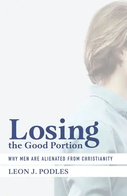 A jó adag elvesztése: Miért idegenednek el a férfiak a kereszténységtől - Losing the Good Portion: Why Men Are Alienated from Christianity