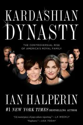 Kardashian-dinasztia: Amerika királyi családjának ellentmondásos felemelkedése - Kardashian Dynasty: The Controversial Rise of America's Royal Family