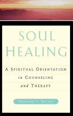 Lélekgyógyítás: Spirituális orientáció a tanácsadásban és terápiában - Soul Healing: A Spiritual Orientation in Counseling and Therapy