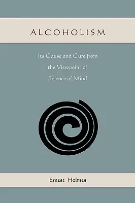 Az alkoholizmus: oka és gyógyítása az elme tudományának szemszögéből - Alcoholism: Its Cause and Cure from the Viewpoint of Science of Mind