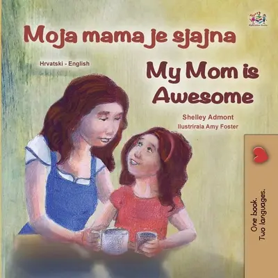 My Mom is Awesome (Horvát-angol kétnyelvű gyerekkönyv) - My Mom is Awesome (Croatian English Bilingual Book for Kids)
