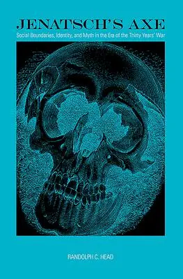 Jenatsch fejszéje: Társadalmi határok, identitás és mítosz a harmincéves háború korában - Jenatsch's Axe: Social Boundaries, Identity, and Myth in the Era of the Thirty Years' War