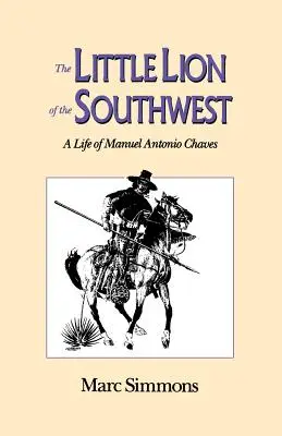 A délnyugat kis oroszlánja: Manuel Antonio Chaves élete - The Little Lion of the Southwest: A Life Of Manuel Antonio Chaves