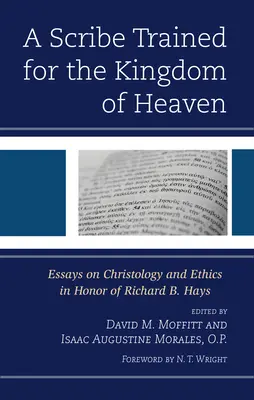 Egy írnok, akit a mennyek országára képeztek ki: Hays tiszteletére készült krisztológiai és etikai esszék - A Scribe Trained for the Kingdom of Heaven: Essays on Christology and Ethics in Honor of Richard B. Hays