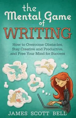 Az írás mentális játéka: Hogyan győzd le az akadályokat, maradj kreatív és produktív - The Mental Game of Writing: How to Overcome Obstacles, Stay Creative and Product