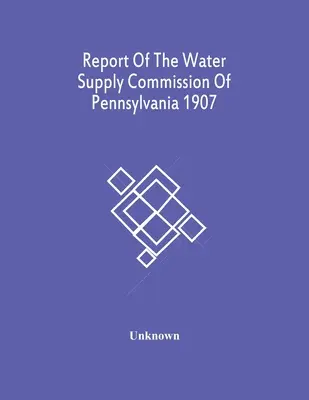 A pennsylvaniai vízellátási bizottság jelentése 1907 - Report Of The Water Supply Commission Of Pennsylvania 1907