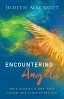 Angyalokkal való találkozás: Igaz történetek arról, hogyan érintik meg az életünket minden nap. - Encountering Angels: True Stories of How They Touch Our Lives Every Day