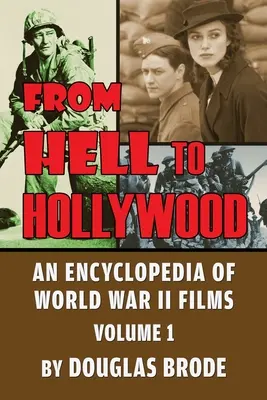 A pokoltól Hollywoodig: A második világháborús filmek enciklopédiája 1. kötet - From Hell To Hollywood: An Encyclopedia of World War II Films Volume 1